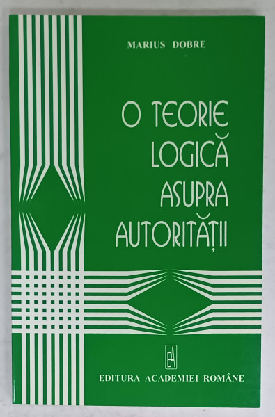 O TEORIE LOGICA ASUPRA AUTORITATII de MARIUS DOBRE , 2006
