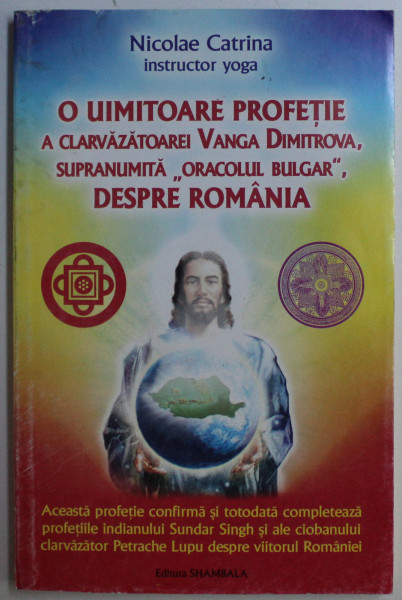 O UIMITOARE PROFETIE A CLARVAZATOAREI VANGA DIMITROVA , SUPRANUMITA " ORACOLUL BULGAR " DESPRE ROMANIA de NICOLAE CATRINA , 2008
