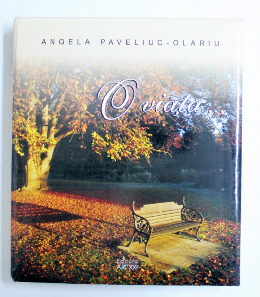 O VIATA ...de ANGELA PAVELIUC - OLARIU , 2009 , CONTINE O SCRISOARE SI  DEDICATIA AUTOAREI*