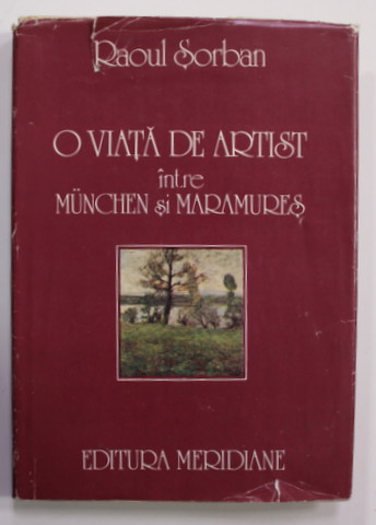 O VIATA DE ARTIST INTRE MUNCHEN SI MARAMURES de RAOUL SORBAN , 1986 ,  DEDICATIE CATRE VASILE FLOREA *
