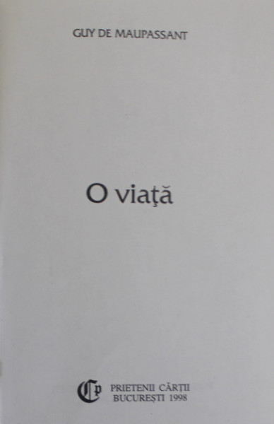 O VIATA de GUY DE MAUPASSANT , 1998 , EDITURA '' PRIETENII CARTII ''