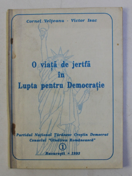 O VIATA DE JERTFA IN LUPTA PENTRU DEMOCRATIE de CORNEL VELTEANU si VICTOR ISAC , 1993