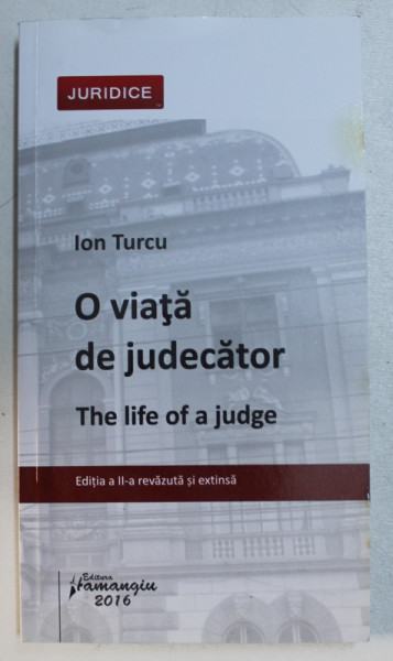 O VIATA DE JUDECATOR  - THE LIFE OF A JUDGE de ION TURCU , EDITIE IN ROMANA  - ENGLEZA , 2016