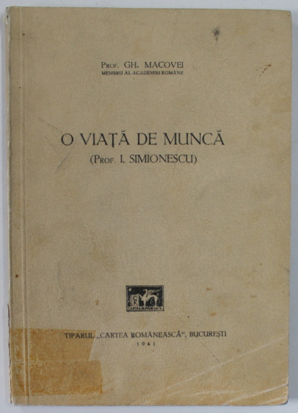 O VIATA DE MUNCA  ( PROF. I. SIMIONESCU ) de GH. MACOVEI , 1941 , COPERTA CU PETE , URME DE UZURA