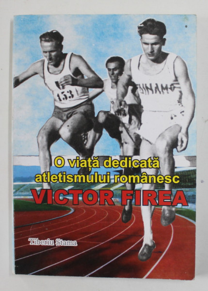 O VIATA DEDICATA ATLESTISMULUI ROMANESC -  VICTOR FIREA de TIBERIU STAMA , ANII '90