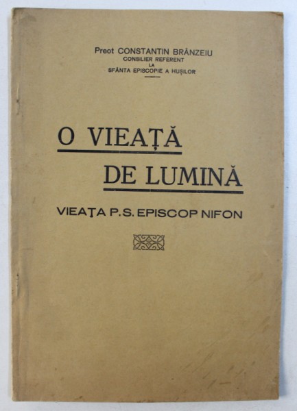 O VIEATA DE LUMINA - VIEATA P.S. EPISCOP NIFON de PREOT CONSTANTIN BRANZEIU , EDITIE INTERBELICA
