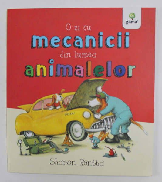 O ZI CU MECANICII DIN LUMEA ANIMALELOR de SHARON RENTTA , 2018