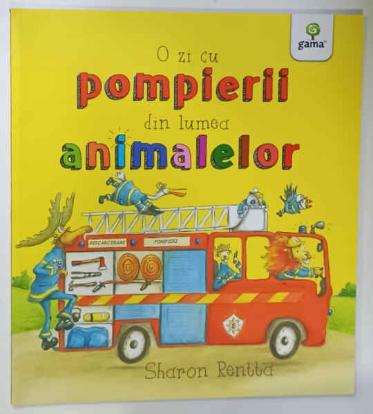 O ZI CU POMPIERII DIN LUMEA ANIMALELOR de SHARON RENTTA , 2018