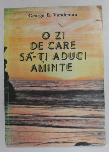 O ZI DE CARE SA- TI ADUCI AMINTE de GEORGE E. VANDEMAN , 1991