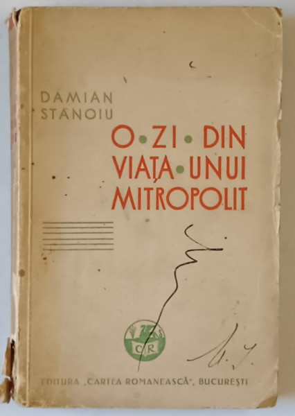 O ZI DIN VIATA UNUI MITROPOLIT de DAMIAN STANOIU , 1934 , EDITIE RELEGATA , COTOR UZAT