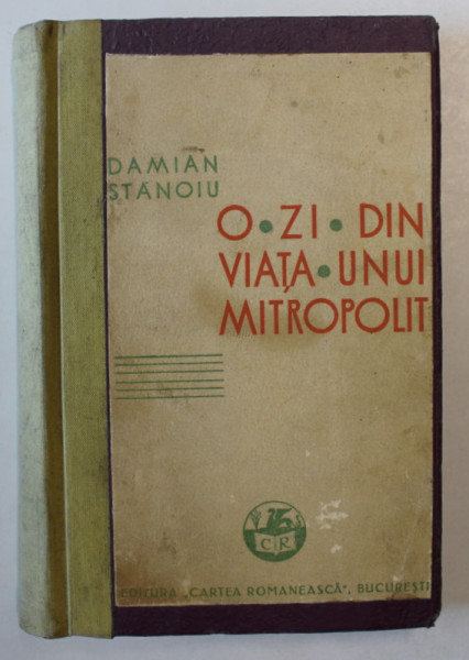 O ZI DIN VIATA UNUI MITROPOLIT de DAMIAN STANOIU , 1934 , EDITIE RELEGATA