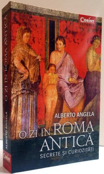 O ZI IN ROMA ANTICA , SECRETE SI CURIOZITATI , 2016 de ALBERTO ANGELA , PREZINTA SUBLINIERI