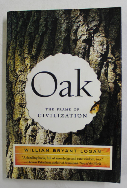 OAK - THE FRAME OF CIVILIZATION by WILLIAM BRYANT LOGAN , 2005