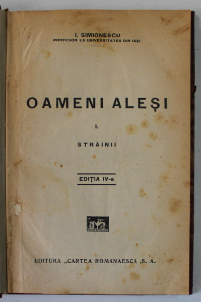 OAMENI ALESI , VOLUMUL I : STRAINII de I.  SIMIONESCU , EDITIA A - IV -A , 1927
