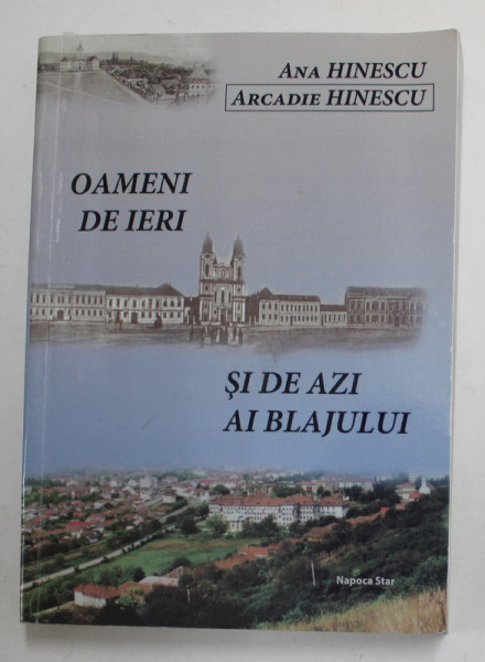 OAMENI DE IERI SI DE AZI AI BLAJULUI - DICTIONAR de ANA HINESCU si ARCADIE HINESCU , 2012 , PREZINTA URME DE UZURA SI DE INDOIRE