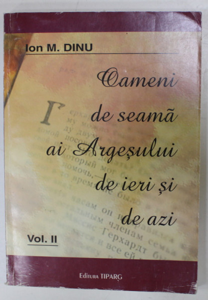 OAMENI DE SEAMA AI ARGESULUI DE IERI SI DE AZI de ION M. DINU , VOLUMUL II , 2006