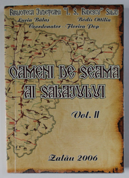OAMENI DE SEAMA AI SALAJULUI , DICTIONAR BIBLIOGRAFIC , LITERELE L - Z , VOLUMUL II , editie coordonata de FLORICA POP , 2006