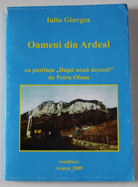 OAMENI DIN ARDEAL , CU POSTFATA ' DUPA NOUA DECENII ' de PETRU OLOSU , 2009