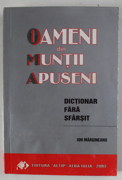 OAMENI DIN MUNTII APUSENI , DICTIONAR FARA SFARSIT de ION MARGINEANU , 2003