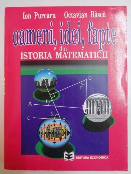 OAMENI , IDEI, FAPRE DIN ISTORIA MATEMATICII de ION PURCARU , OCTAVIAN BASCA , 1996