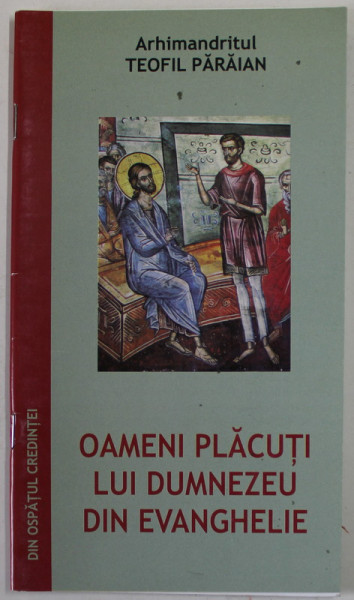 OAMENI PLACUTI LUI DUMNEZEU de  ARHIMANDRITUL TEOFIL PARAIAN , EXTRAS FIN VOLUMUL " DIN OSPATUL CREDINTEI" - EDITIA A DOUA , 2006