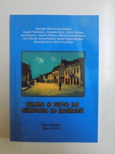 OAMENI SI FAPTE DIN TARGU JIUL DE ALTADATA de GHEORGHE NICHIFOR ... SORIN LORY BULIGA, 2010