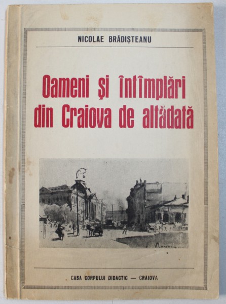 OAMENI SI INTAMPLARI DIN CRAIOVA DE ALTADATA de NICOLAE BRADISTEANU , 1971 , DEDICATIE*
