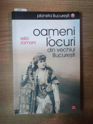 OAMENI SI LOCURI DIN VECHIUL BUCURESTI de LELIA ZAMANI