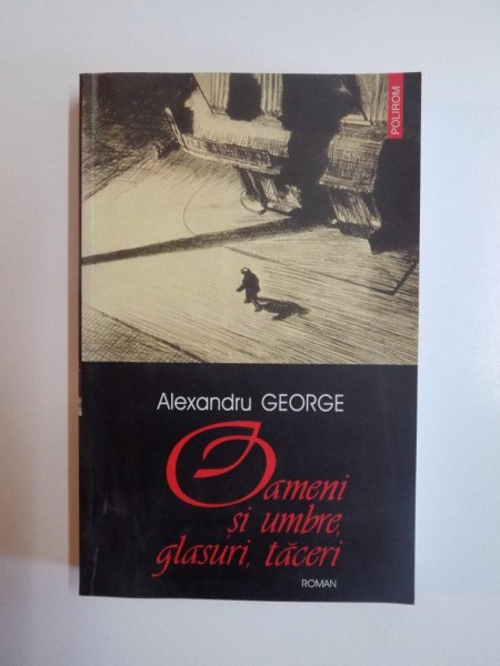 OAMENI SI UMBRE , GLASURI , TACERI de ALEXANDRU GEORGE , 2003