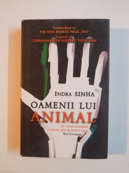 OAMENII LUI ANIMAL, UN ROMAN INTELIGENT SI OBSCEN, PLIN DE FORTA SI CURAJ de INDRA SINHA 2007 * PREZINTA PETE PE BLOCUL DE FILE