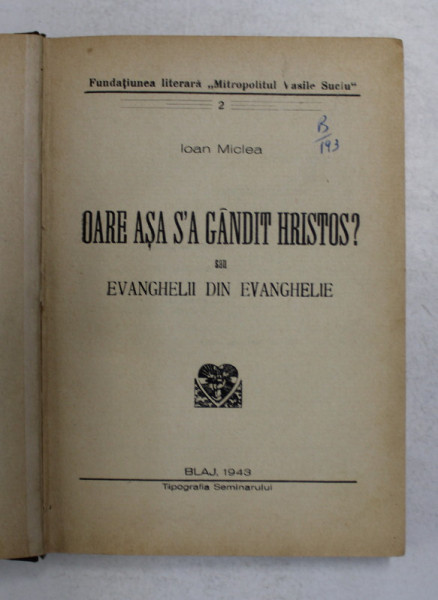 OARE ASA S-A GANDIT HRISTOS? SAU EVANGHELII DIN EVANGHELIE de IOAN MICLEA  1943