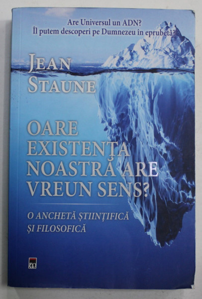 OARE EXISTENTA NOASTRA ARE VREUN SENS ?  -  O ANCHETA STIINTIFICA SI FILOSOFICA de JEAN STAUNE , 2019