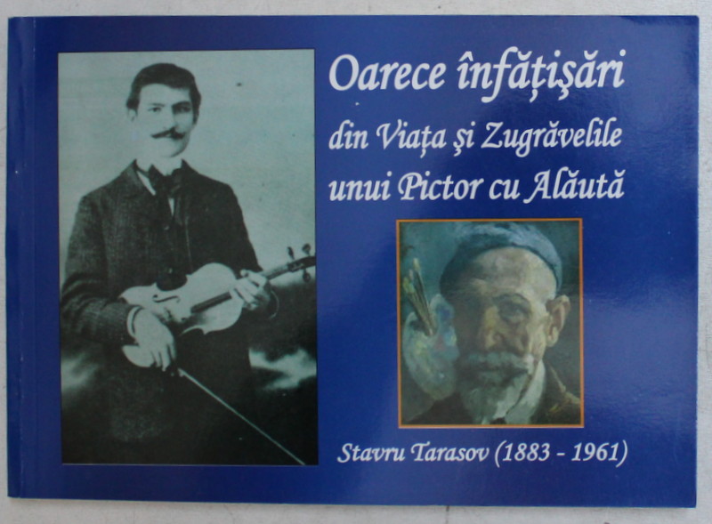 OARECE INFATISARI DIN VIATA SI ZUGRAVELILE UNUI PICTOR CU ALAUTA , STAVRU TARASOV ( 1883 - 1961 ) de AUREL IFRIM , 2014