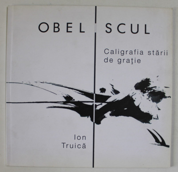 OBELISCUL , CALIGRAFIA STARII DE GRATIE de ION TRUICA , ANII ' 2000