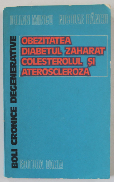 OBEZITATEA , DIABETUL ZAHARAT , COLESTEROLUL SI ATEROSCLEROZA de IULIAN MINCU si NICOLAE HANCU , 1977