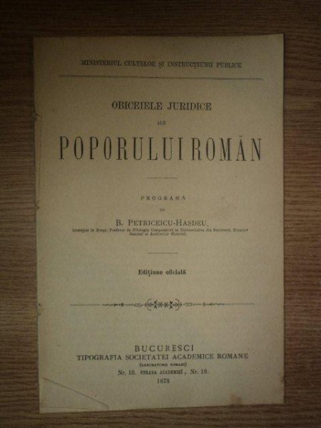 OBICEIELE JURIDICE ALE POPORULUI ROMAN. PROGRAMA de B. PETRICEICU-HASDEU, EDITIUNE OFICIALA  1878