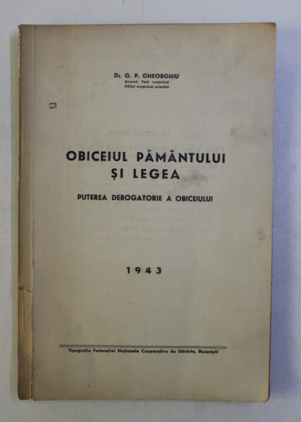 OBICEIUL PAMANTULUI SI LEGEA - PUTEREA DEROGATORIE A OBICEIULUI de G.P. GHEORGHIU , 1943