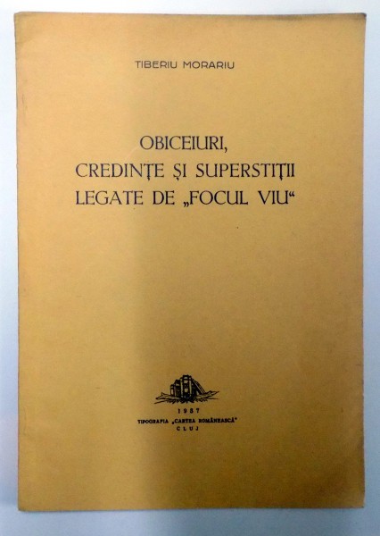 OBICEIURI, CREDINTE SI SUPERSTITII LEGATE DE ''FOCUL VIU'' de TIBERIU MORARIU  1937