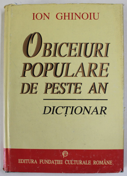 OBICEIURI POPULARE DE PESTE AN, DICTIONAR de ION GHINOIU, BUC. 1997