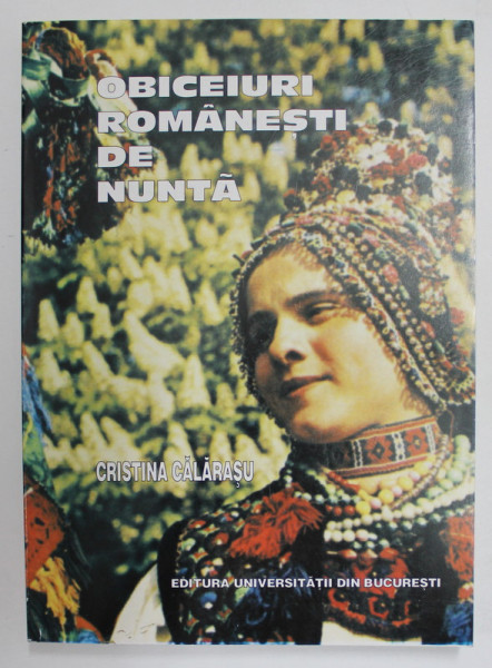 OBICEIURI ROMANESTI DE NUNTA - ANTOLOGIE COMENTATA de CRISTINA CALARASU , 1999