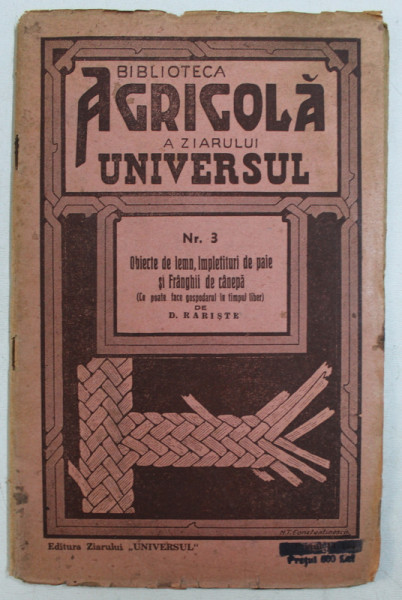 OBIECTE DE LEMN , IMPLETITURI DE PAIE SI FRANGHII DE CANEPA de D . RARISTE , BIBLIOTECA AGRICOLA A ZIARULUI UNIVERSUL , NR. 3  , 1943