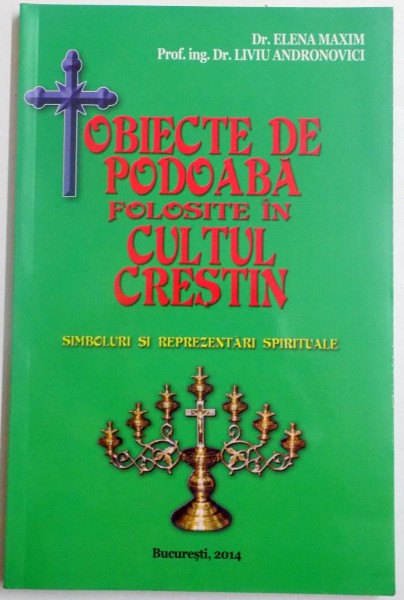 OBIECTE DE PODOABA FOLOSITE IN CULTUL CRESTIN , SIMBOLURI SI REPREZENTARI SPIRITUALE de ELENA MAXIM SI LIVIU ANDRONOVICI , 2014