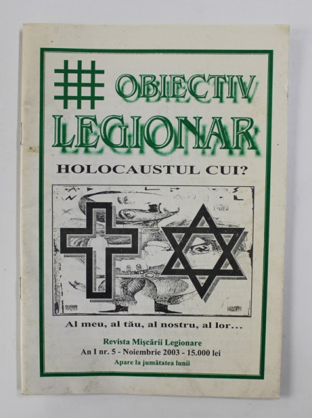 OBIECTIV LEGIONAR , HOLOCAUSTUL CUI? AL MEU , AL TAU , AL NOSTRU , AL LOR... REVISTA MISCARII LEGIONARE , AN 1 , NR. 5 - NOIEM 2003