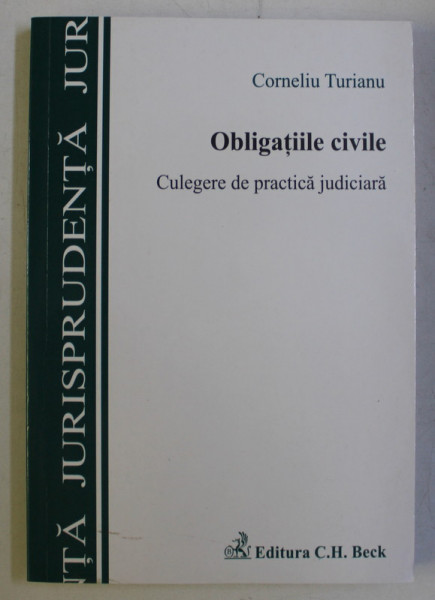 OBLIGATIILE CIVILE - CULEGERE DE PRACTICA JUDICIARA de CORNELIU TURIANU , 2007