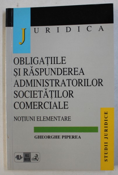 OBLIGATIILE SI RASPUNDEREA ADMINISTRATORILOR SOCIETATILOR COMERCIALE - NOTIUNI ELEMENTARE de GHEORGHE PIPEREA , 1998