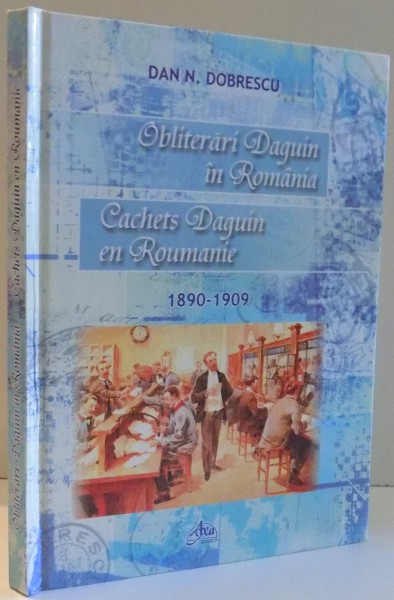 OBLITERARI DAGUIN IN ROMANIA, 1890-1909 de DAN N. DOBRESCU , 2007