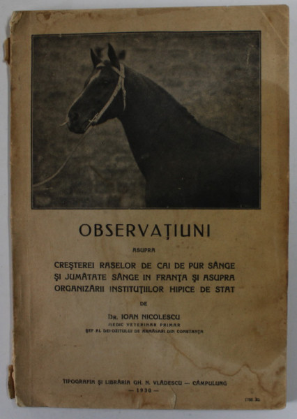 OBSERVATIUNI ASUPRA CRESTEREI RASELOR DE CAI DE PUR SANGE SI JUMATATE SANGE IN FRANTA SI ASUPRA ORGANIZARII INSTITUTIILOR HIPICE DE STAT de IOAN NICOLESCU , 1930, PREZINTA HALOURI DE APA *