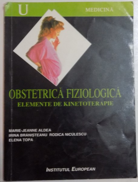 OBSTETRICA FIZIOLOGICA , ELEMENTE DE KINETOTERAPIE de MARIE JEANNE ALDEA...ELENA TOPA , 1999