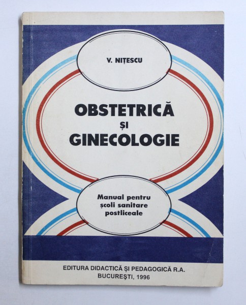 OBSTETRICA SI GINECOLOGIE - MANUAL PENTRU SCOLI SANITARE POSTLICEALE  de V.NITESCU , 1996