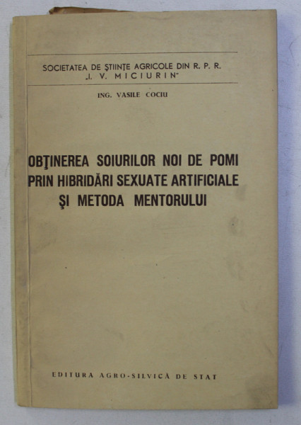 OBTINEREA SOIURILOR NOI DE POMI PRIN HIBRIDARI SEXUATE ARTIFICIALE SI METODA MENTORULUI de VASILE COCIU , 1959